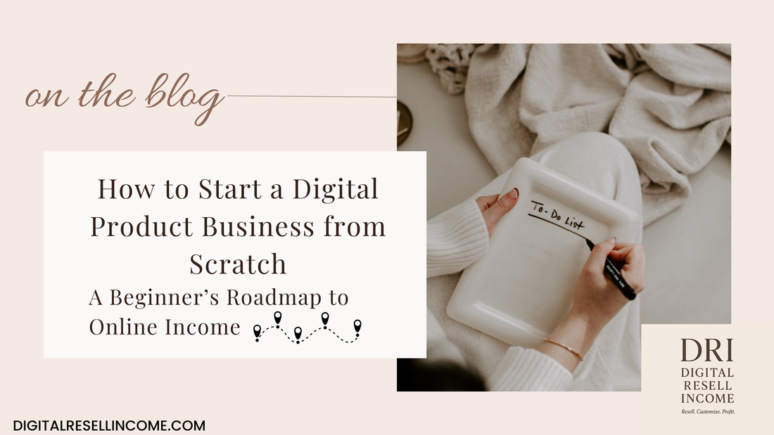 How to Start a Digital Product Business from Scratch - A Beginner’s Roadmap to Online Income